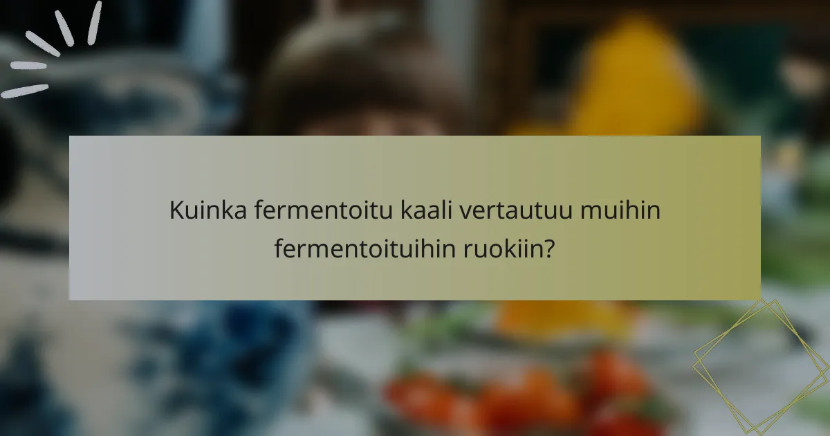 Kuinka fermentoitu kaali vertautuu muihin fermentoituihin ruokiin?