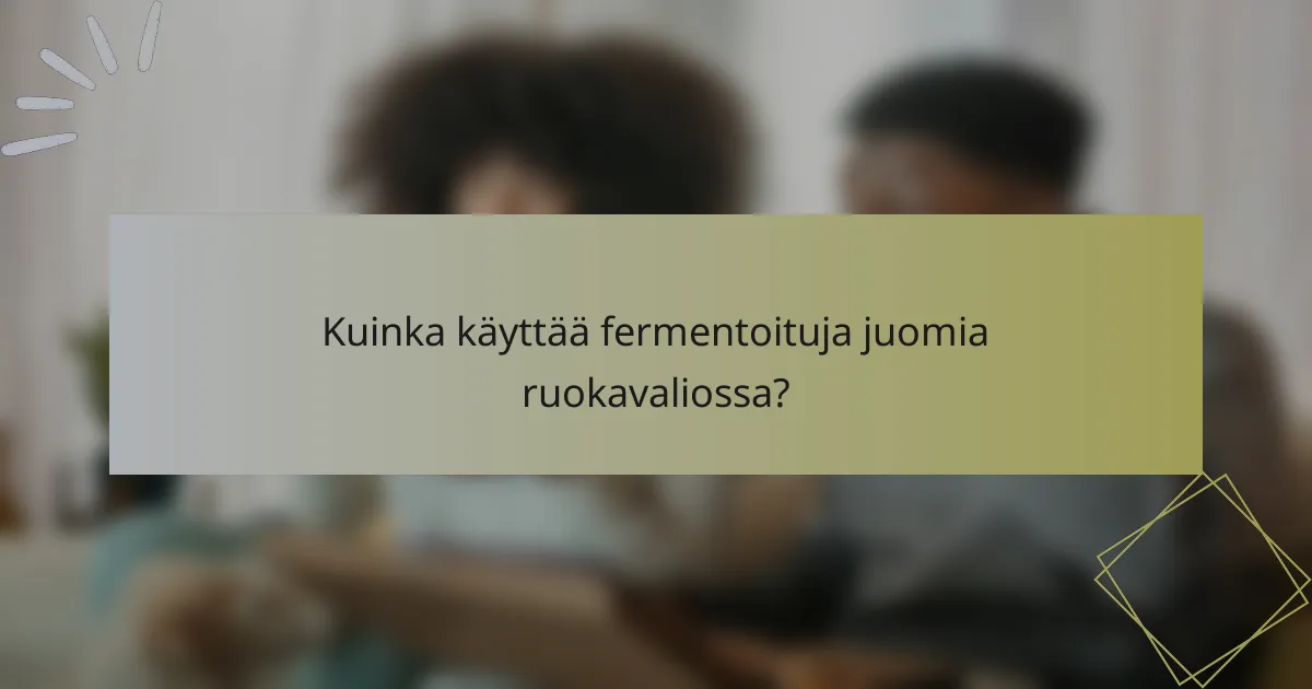 Kuinka käyttää fermentoituja juomia ruokavaliossa?