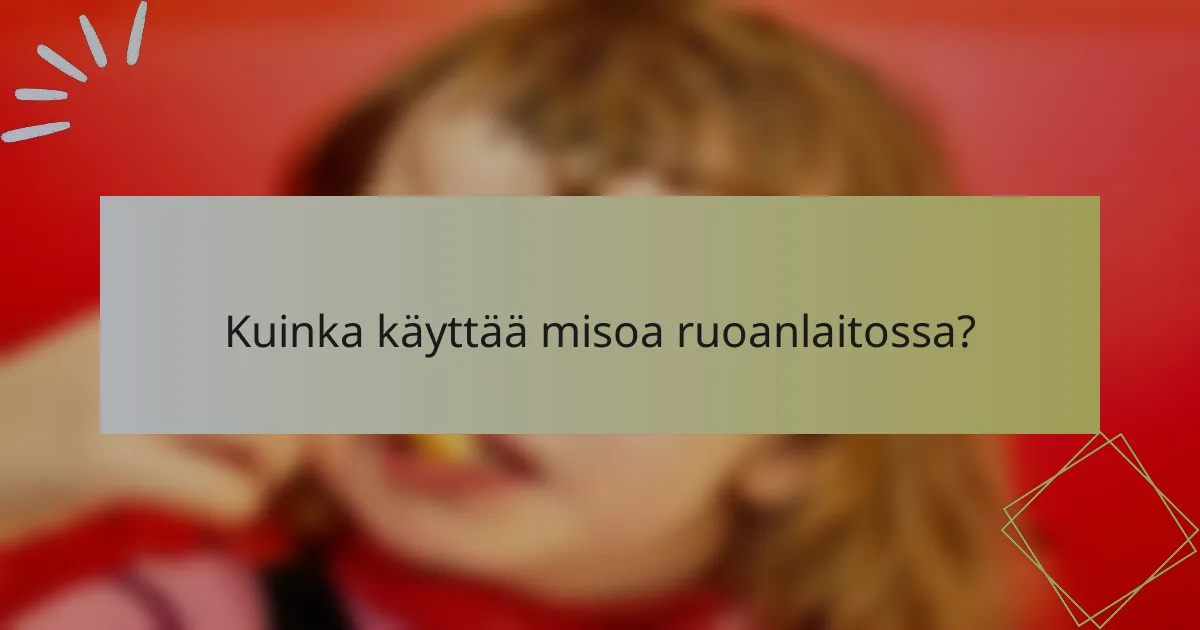 Kuinka käyttää misoa ruoanlaitossa?