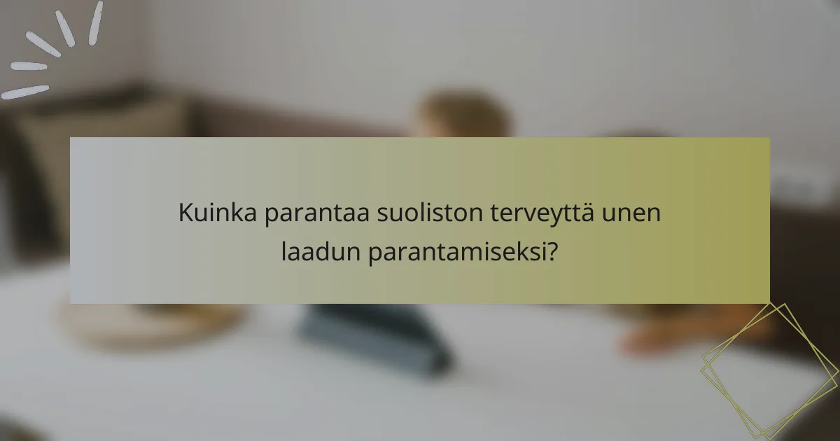 Kuinka parantaa suoliston terveyttä unen laadun parantamiseksi?