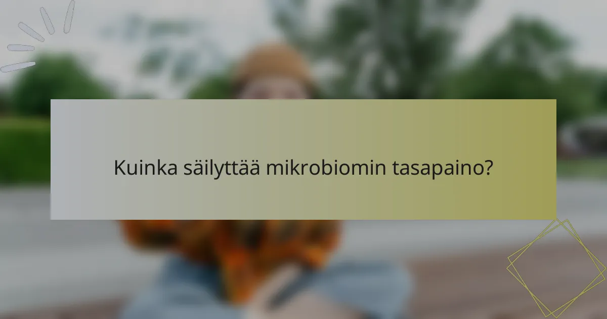 Kuinka säilyttää mikrobiomin tasapaino?