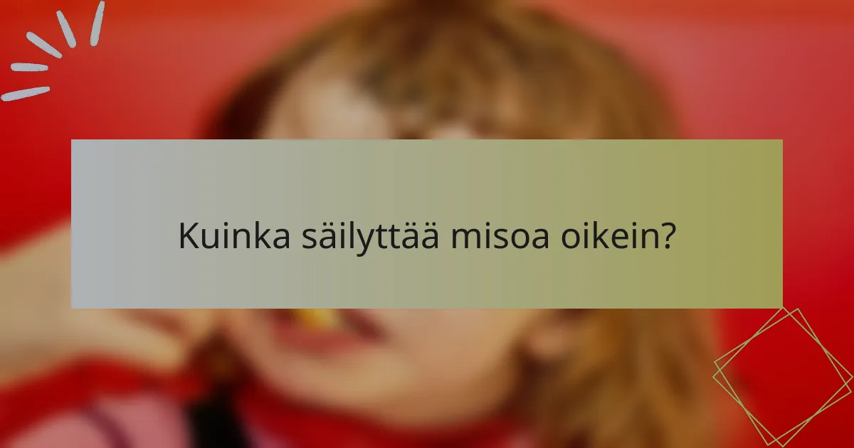 Kuinka säilyttää misoa oikein?