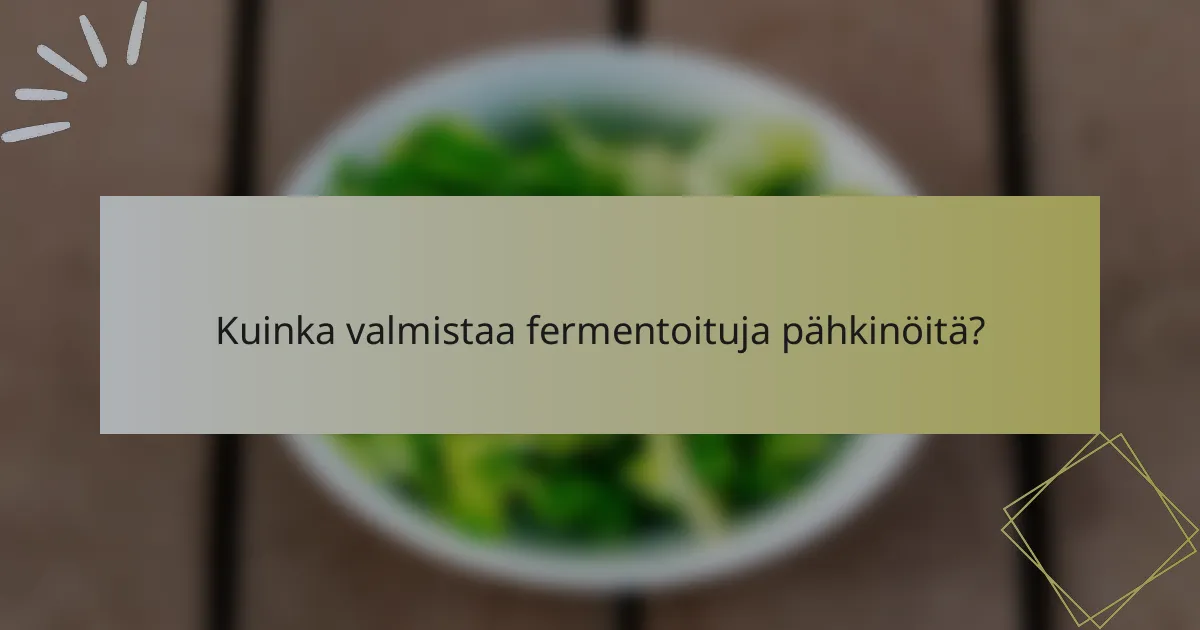 Kuinka valmistaa fermentoituja pähkinöitä?