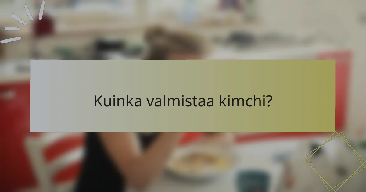 Kuinka valmistaa kimchi?