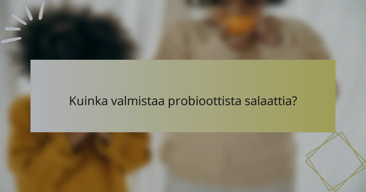 Kuinka valmistaa probioottista salaattia?