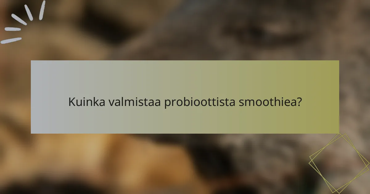 Kuinka valmistaa probioottista smoothiea?