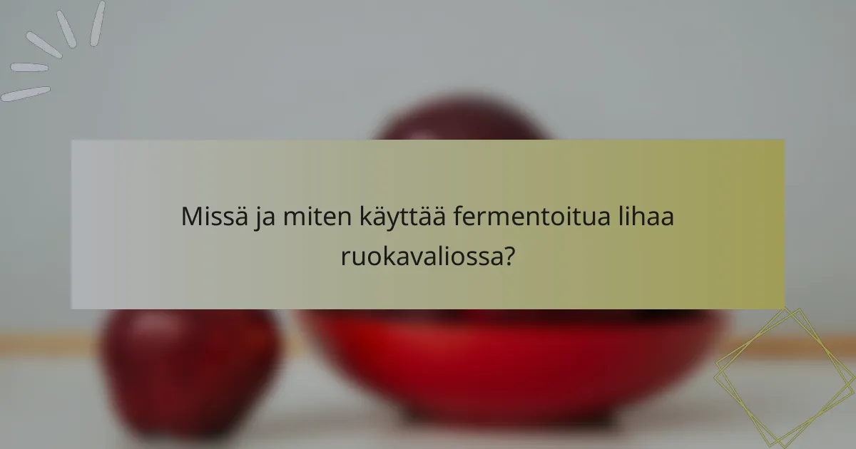 Missä ja miten käyttää fermentoitua lihaa ruokavaliossa?