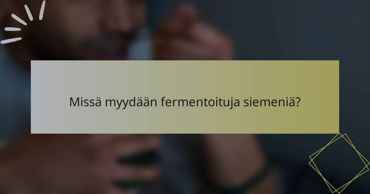 Missä myydään fermentoituja siemeniä?
