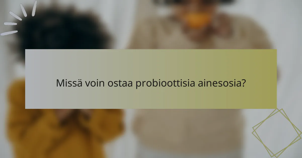 Missä voin ostaa probioottisia ainesosia?