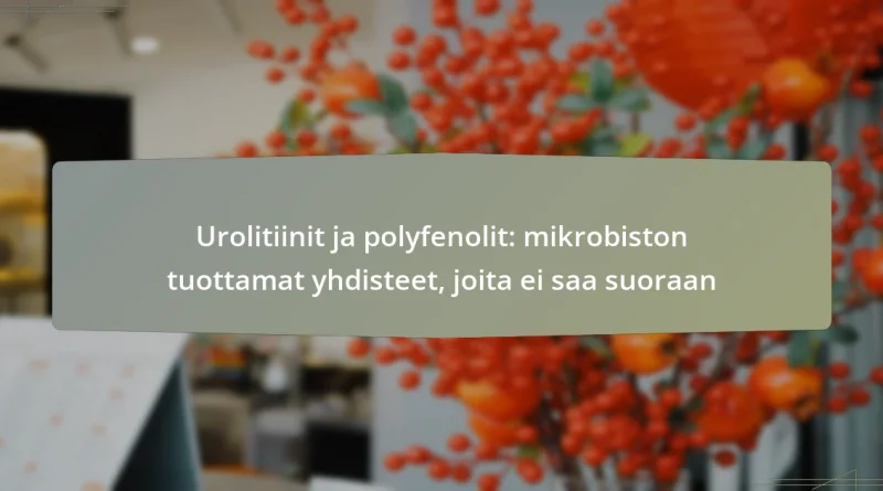Urolitiinit ja polyfenolit: mikrobiston tuottamat yhdisteet, joita ei saa suoraan