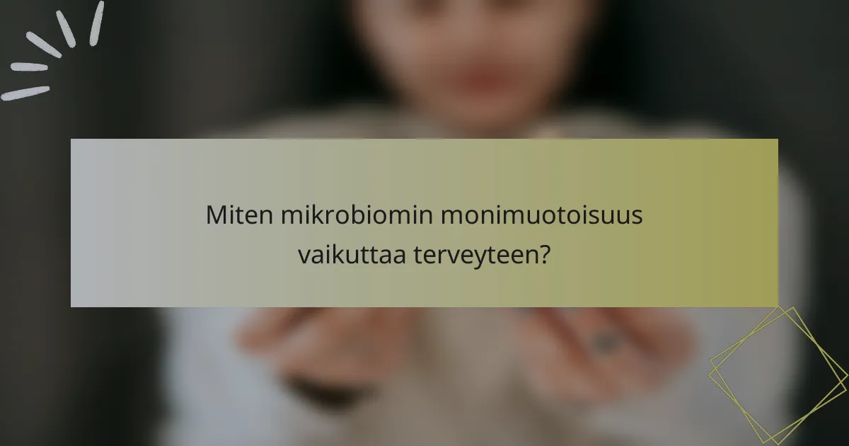 Miten mikrobiomin monimuotoisuus vaikuttaa terveyteen?