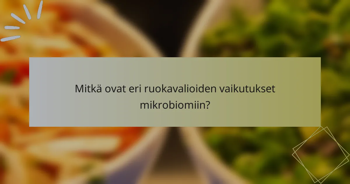 Mitkä ovat eri ruokavalioiden vaikutukset mikrobiomiin?