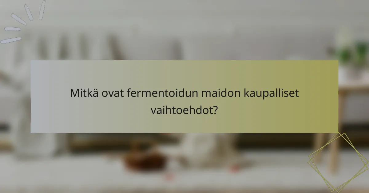 Mitkä ovat fermentoidun maidon kaupalliset vaihtoehdot?
