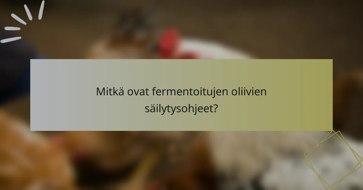 Mitkä ovat fermentoitujen oliivien säilytysohjeet?