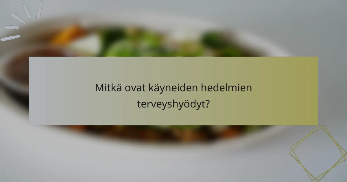 Mitkä ovat käyneiden hedelmien terveyshyödyt?