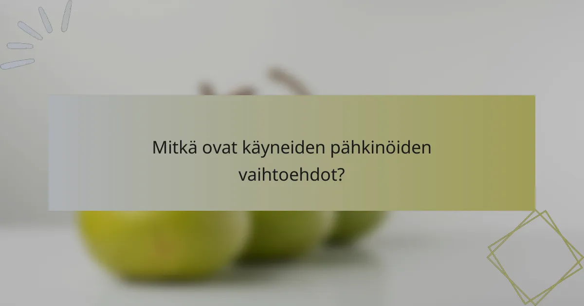 Mitkä ovat käyneiden pähkinöiden vaihtoehdot?
