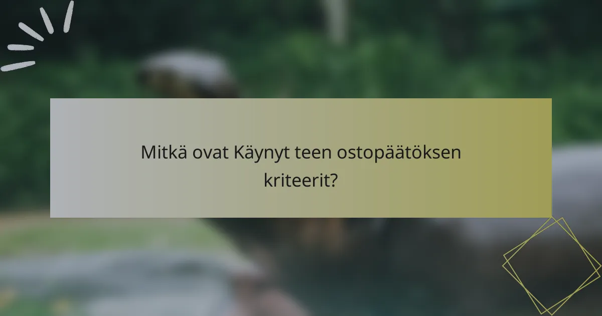 Mitkä ovat Käynyt teen ostopäätöksen kriteerit?