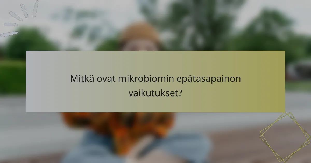 Mitkä ovat mikrobiomin epätasapainon vaikutukset?