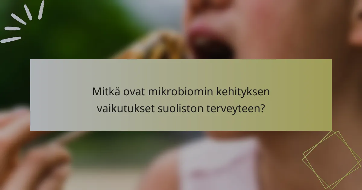 Mitkä ovat mikrobiomin kehityksen vaikutukset suoliston terveyteen?