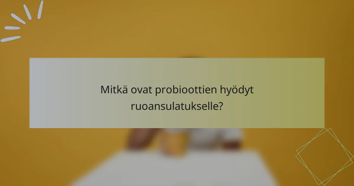 Mitkä ovat probioottien hyödyt ruoansulatukselle?