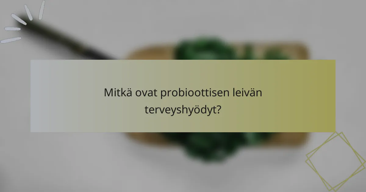 Mitkä ovat probioottisen leivän terveyshyödyt?