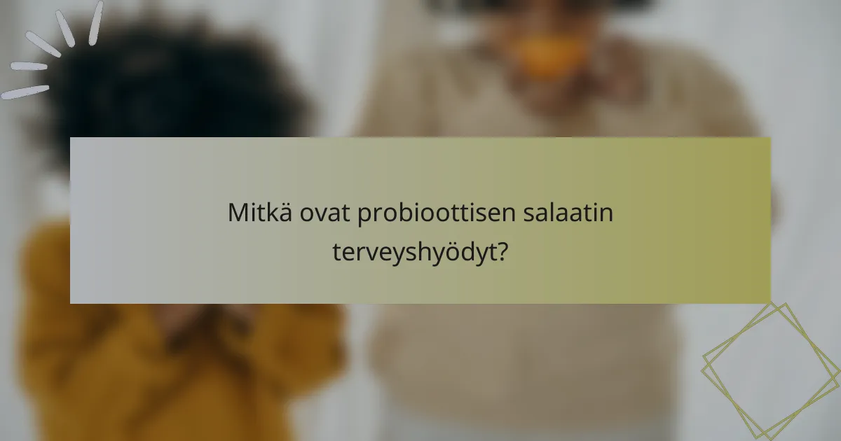 Mitkä ovat probioottisen salaatin terveyshyödyt?