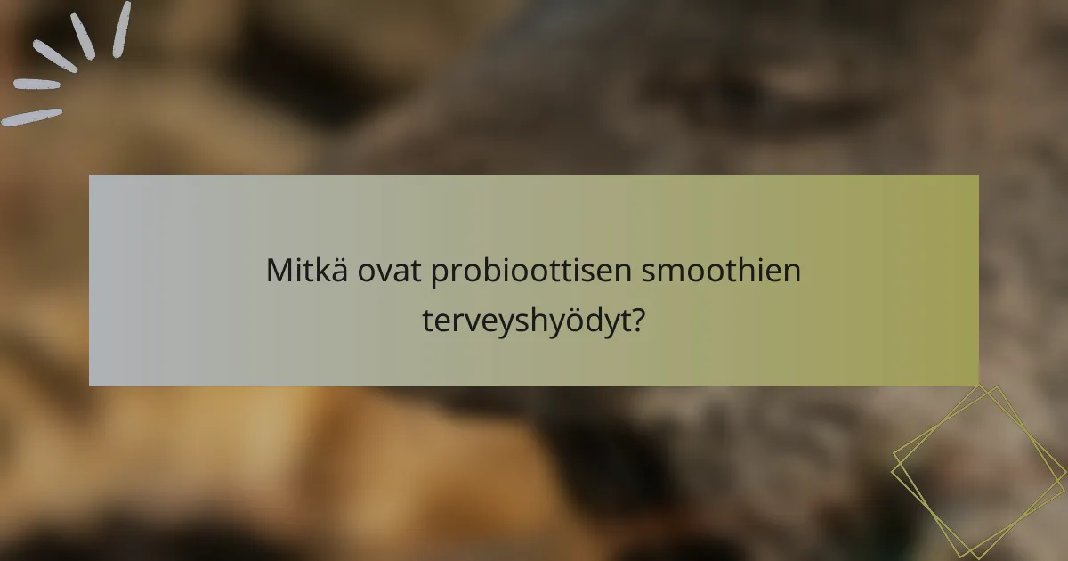 Mitkä ovat probioottisen smoothien terveyshyödyt?