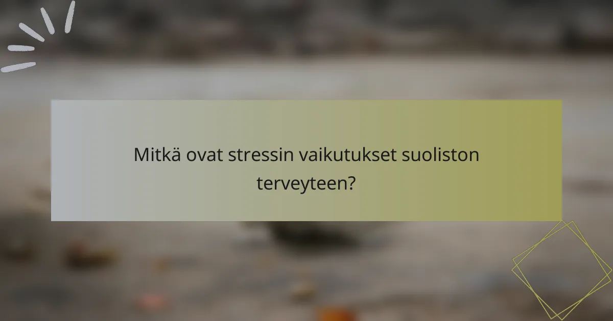 Mitkä ovat stressin vaikutukset suoliston terveyteen?