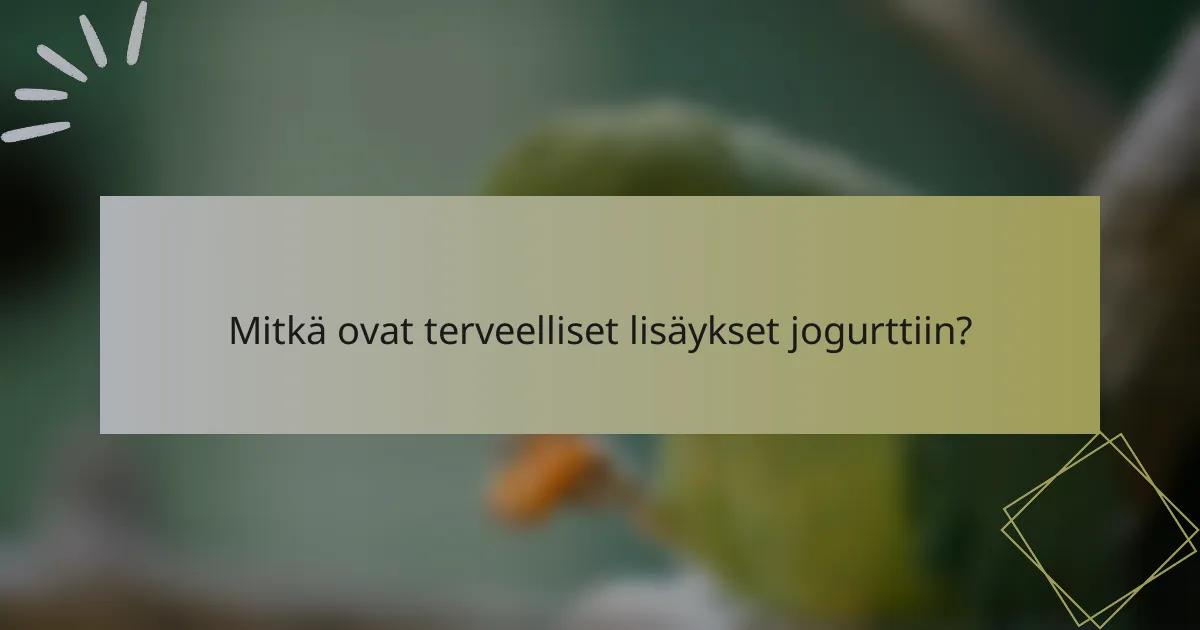 Mitkä ovat terveelliset lisäykset jogurttiin?