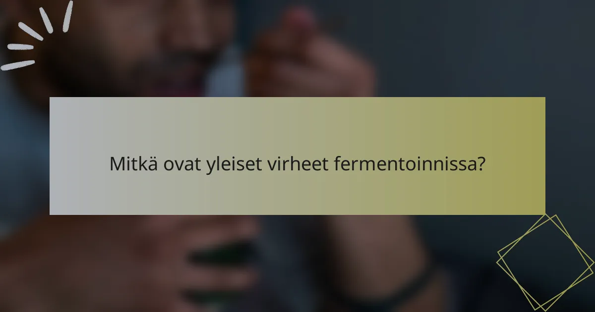 Mitkä ovat yleiset virheet fermentoinnissa?