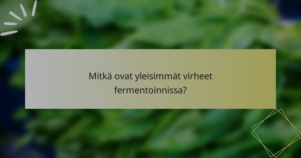 Mitkä ovat yleisimmät virheet fermentoinnissa?