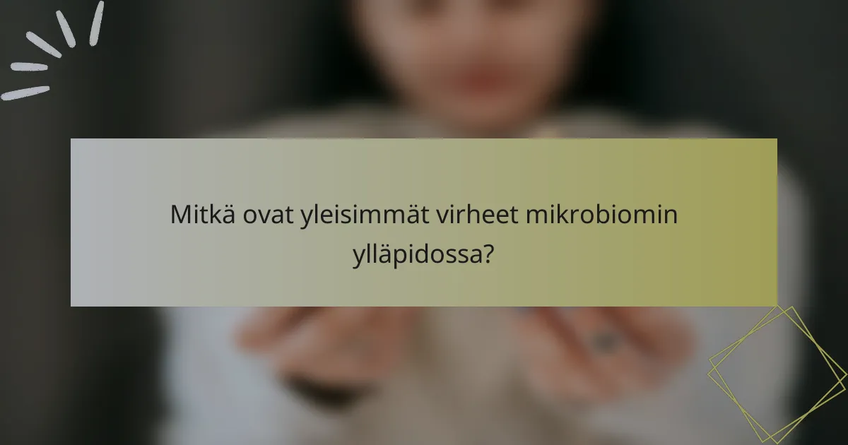 Mitkä ovat yleisimmät virheet mikrobiomin ylläpidossa?